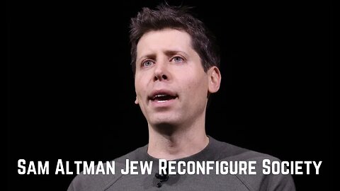 Sam Altman Reconfigure Society