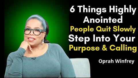 6 Things Highly Anointed People Quit Slowly | Step Into Your Purpose & Calling I Oprah Winfrey