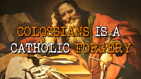 Paul's Letter to the Colossians is a Catholic FORGERY!