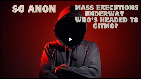 SG Anon Reveals- Mass Executions Underway – Who’s Headed To GITMO...