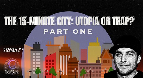 The 15-Minute City: Utopia or TRAP?! Part One