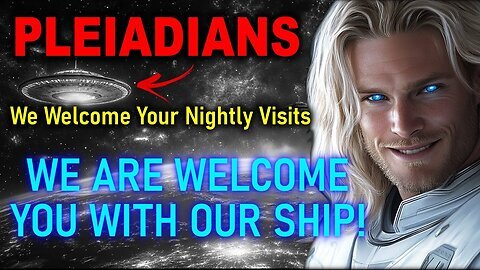 We Welcome Your Nightly Visits - The Pleiadians Ashtar Commander