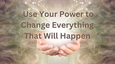 Use Your Power to Change Everything That Will Happen ∞Thymus~ Channeled by Daniel Scranton