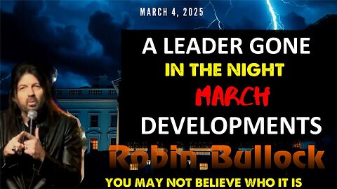 Robin Bullock: [A LEADER GONE IN THE NIGHT] MARCH DEVELOPMENTS Prophecy! - 3/4/2025