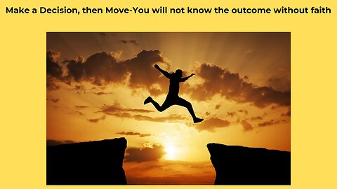 Make a Decision, then Move You will not know the outcome without faith.