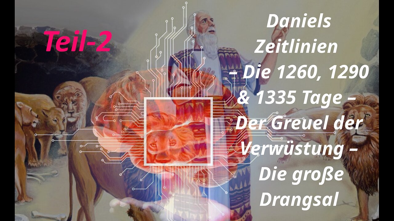 Daniels Zeitlinien –Die 1260, 1290 & 1335 Tage –Der Greuel der Verwüstung –Die große Drangsal –Teil2