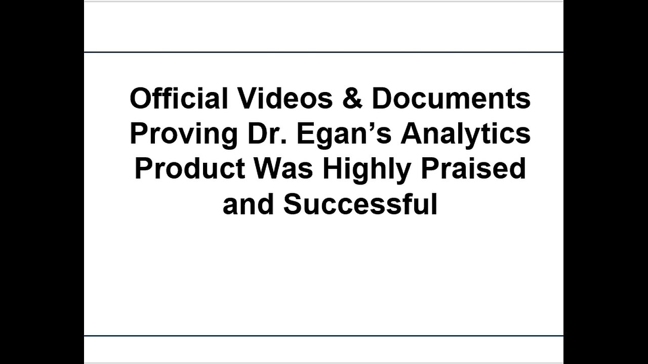 Official Videos & Documents Proving Dr. Egan’s Analytics Product Was Highly Praised and Successful