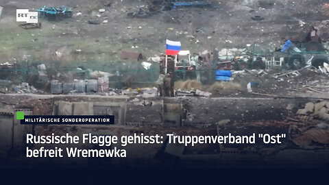 Russische Flagge gehisst: Truppenverband "Ost" befreit Wremewka