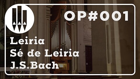 J.S.Bach - Preludio em Dó M BWV545 | OP#001 Leiria - Sé de Leiria