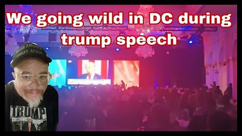 We going wild in DC during trump speech