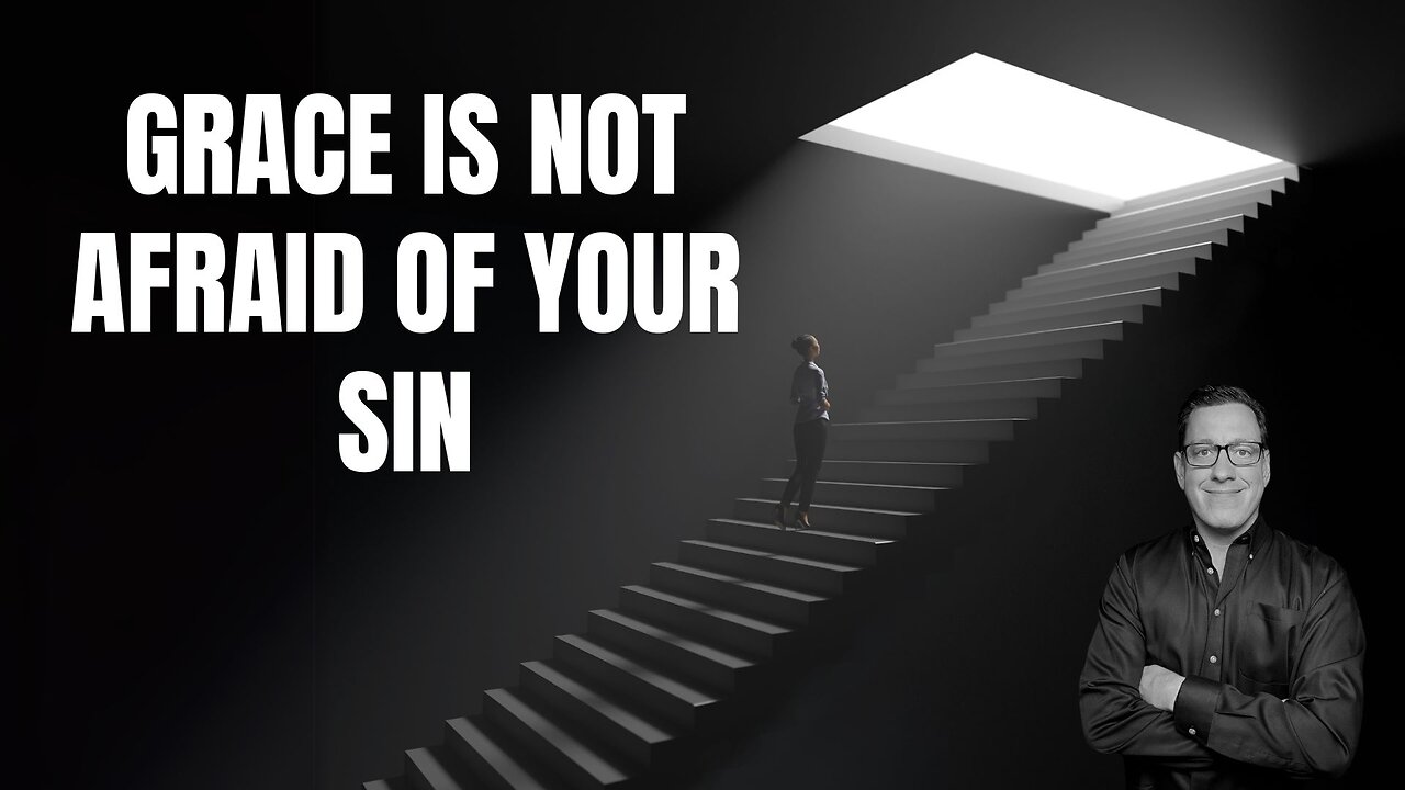 Grace Is Not Afraid of Your Sin