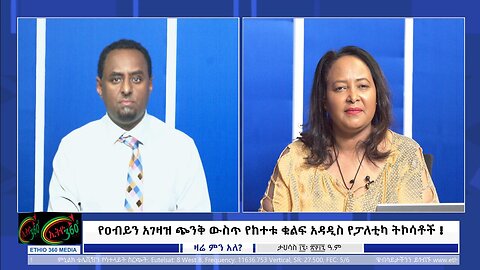 Ethio 360 የዐብይን አገዛዝ ጭንቅ ውስጥ የከተቱ ቁልፍ አዳዲስ የፓለቲካ ትኮሳቶች ! December 26 , 2024