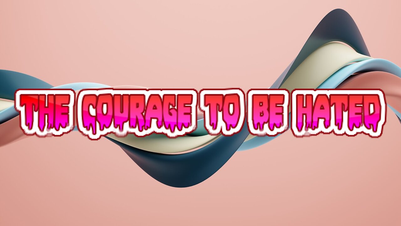 The Courage To Be Hated