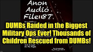 SG Anon- DUMBs Raided in the Biggest Military Ops Ever! Thousands of Children Rescued from DUMBs!