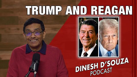 TRUMP AND REAGAN Dinesh D’Souza Podcast Ep1012