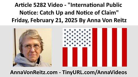 Article 5282 Video - International Public Notice: Catch Up and Notice of Claim By Anna Von Reitz