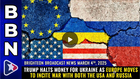 Trump HALTS money for Ukraine as Europe moves to incite WAR with both the USA and Russia