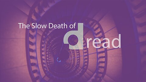 The Slow Death of Dread