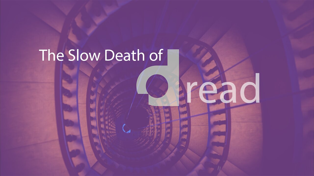 The Slow Death of Dread