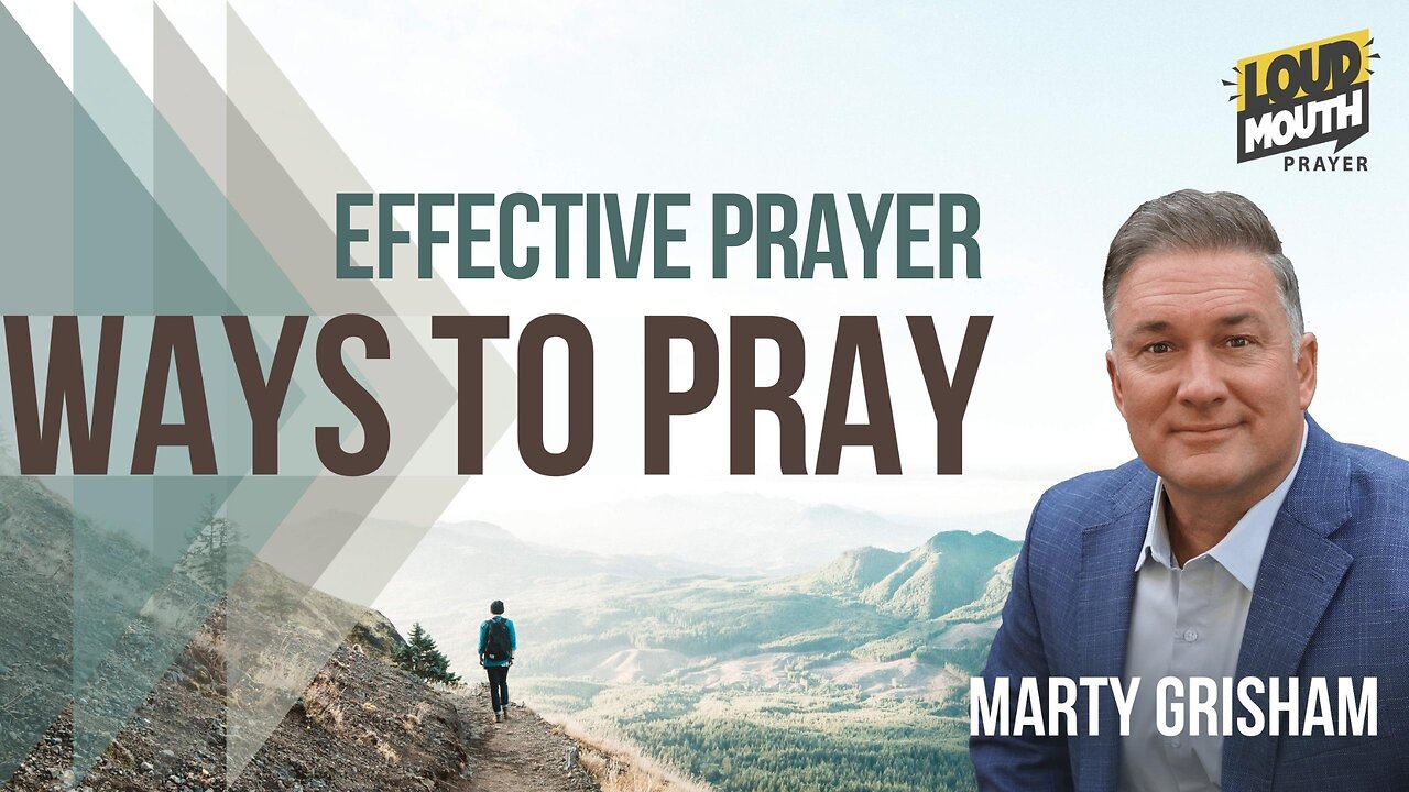 WAYS TO PRAY - Effective Prayer - Marty Grisham of Loudmouth Prayer