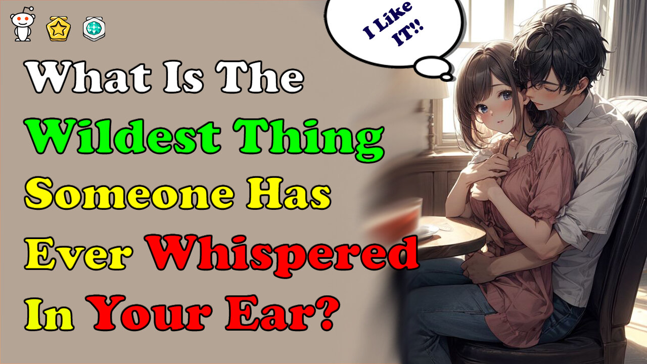 What Is The Wildest Thing Someone Has Ever Whispered In Your Ear?