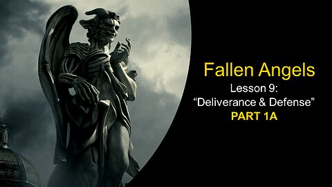 Fallen Angels: Deliverance & Defense (Lesson 9, Part 1A)