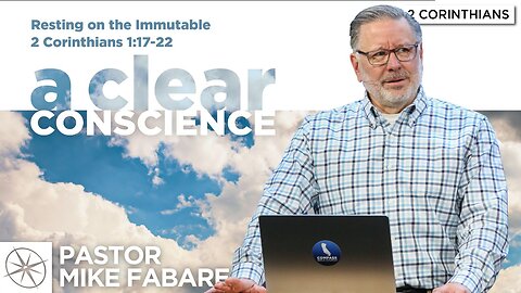 A Clear Conscience: Resting on the Immutable (2 Corinthians 1:17-22) | Pastor Mike Fabarez