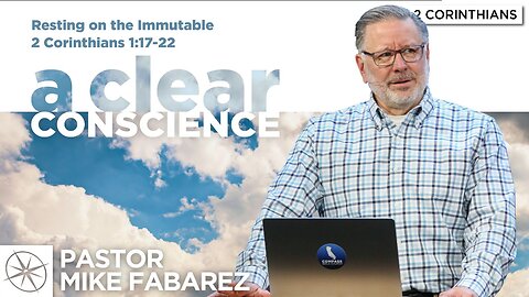 A Clear Conscience: Resting on the Immutable (2 Corinthians 1:17-22) | Pastor Mike Fabarez