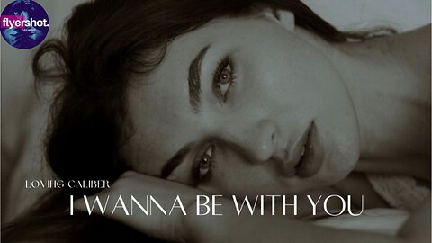 I Wanna Be With You / Loving Caliber / 2025 / By Flyershot Creators