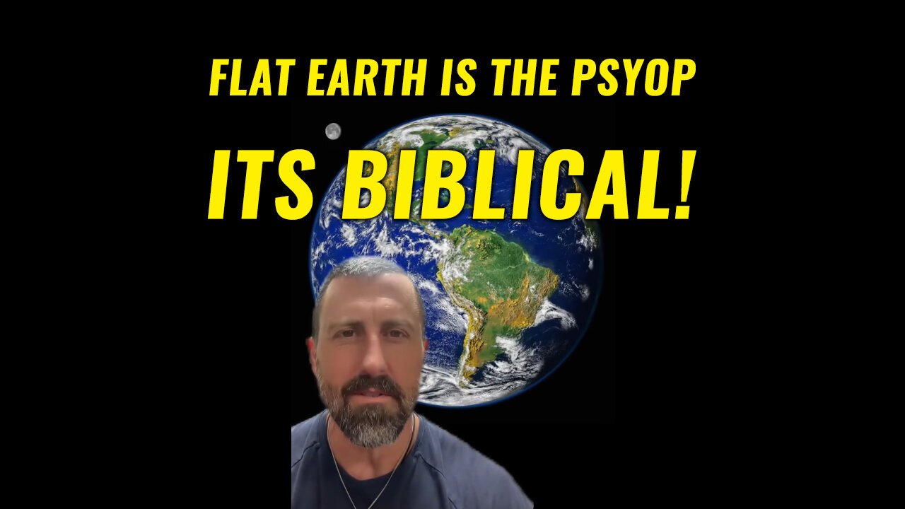 With Respect, Flat earth is THE psyop - ITS BIBLICAL!