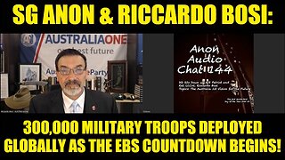 SG Anon & Riccardo Bosi: 300,000 Military Troops Deployed Globally as the EBS Countdown Begins!