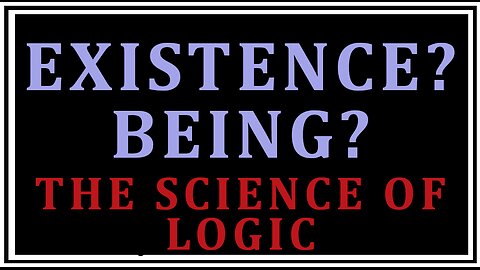 Exploring Philosophy: Existence Defined Part 1 -The Science of Logic