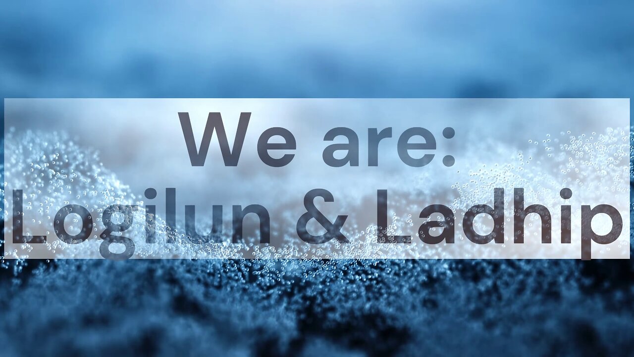 Introduction: We are Logilun and Ladhip