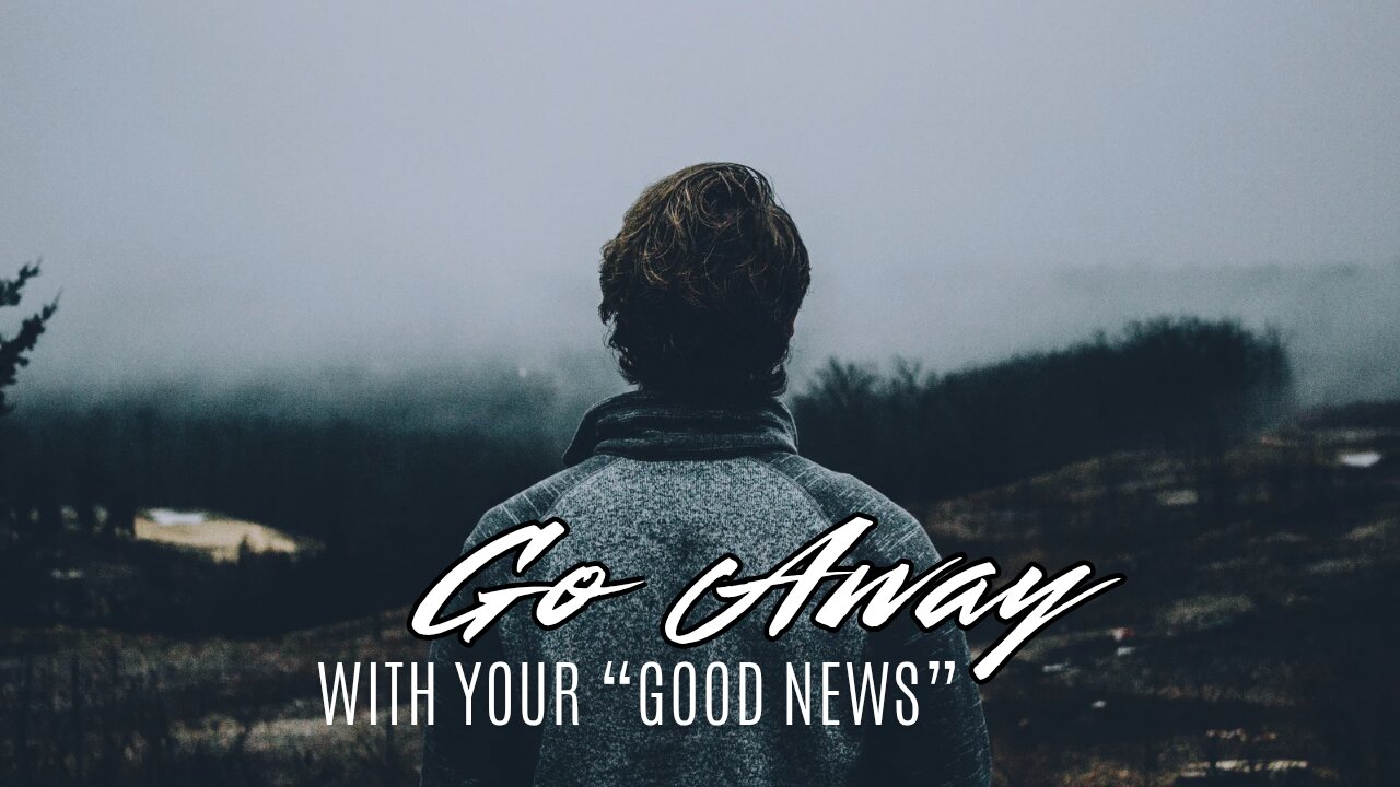 Go Away With Your "Good News"