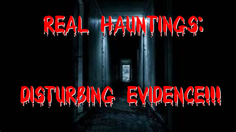 Real Hauntings: Disturbing Evidence!!!