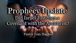 Prophecy Update: Did Israel Just Sign a Covenant with the Antichrist?