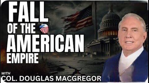 COL. Douglas Macgregor - Fall of the American Empire