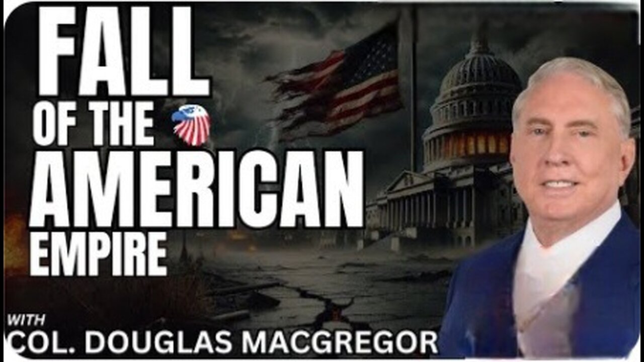 COL. Douglas Macgregor - Fall of the American Empire