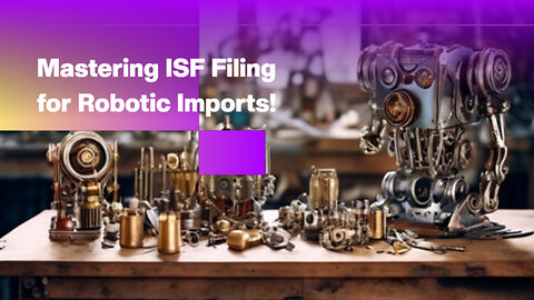 Unlocking the Secrets of Importer Security Filing for Articulated Robots