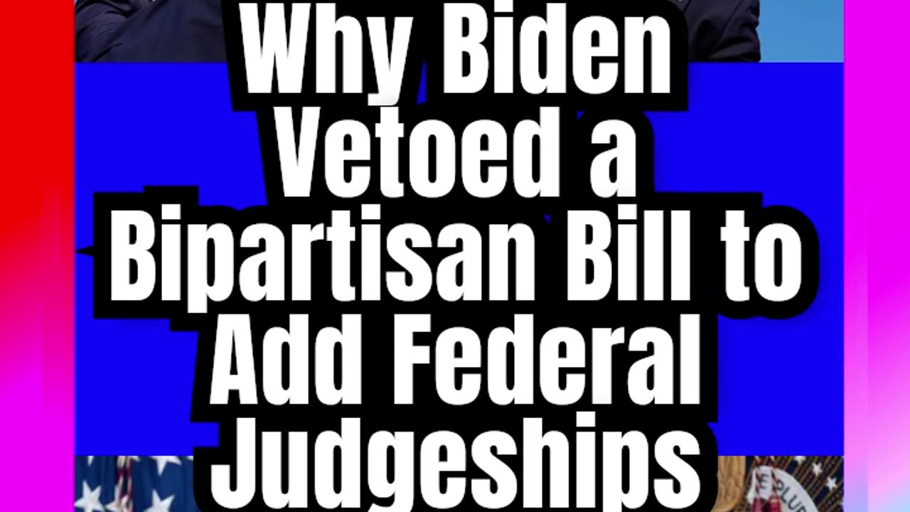 Why Biden Vetoed a Bipartisan Bill to Add Federal Judgeships #Why