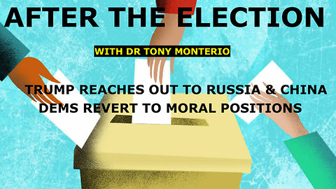 DR TONY MONTEIRO - AFTER THE ELECTION - TRUMP CALLS RUSSIA & CHINA - DEMS REVERT TO MORAL POSITIONS