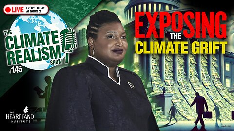 Exposing the Climate Grift - The Climate Realism Show #146