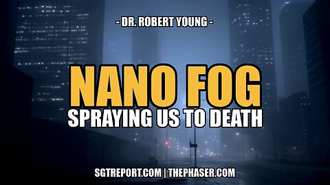 NANO FOG ANALYSIS: SPRAYING US TO DEATH -- Dr. Robert young