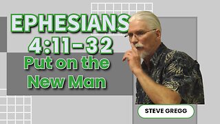 Ephesians 4:11-32 - Put on the New Man - Steve Gregg