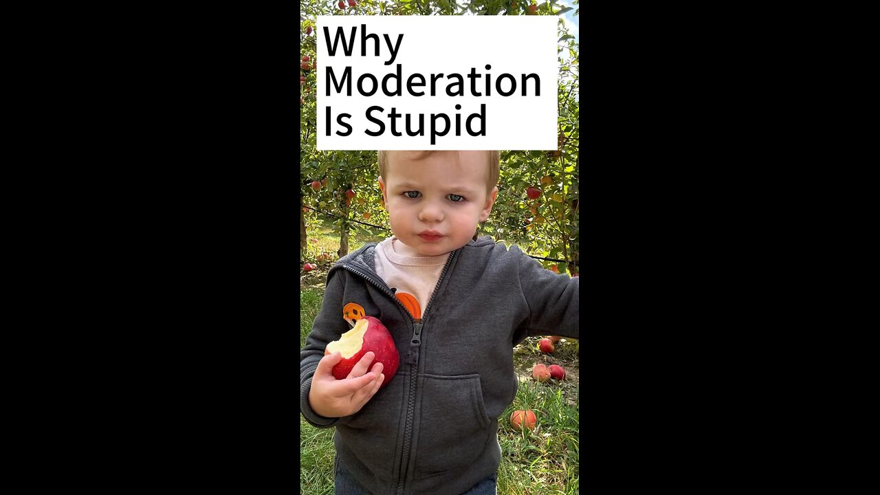 Moderation is stupid