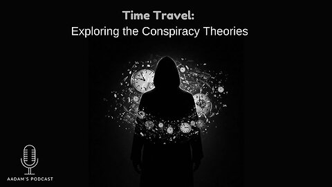 Time Travel: Exploring the Conspiracy Theories