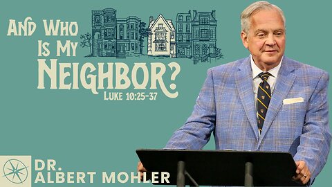 And Who Is My Neighbor? (Luke 10:25-37) | Dr. Albert Mohler