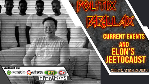 POLITIX PARALLAX ֍ 12/27/2024 ֍ CURRENT EVENTS AND ELON’S JEETOCAUST