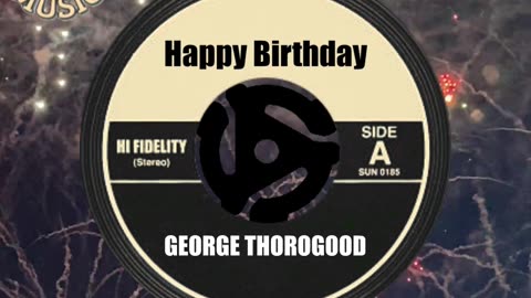 HAPPY BIRTHDAY to GEORGE THOROGOOD!