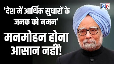 Manmohan Singh Passes Away : 'देश में आर्थिक सुधारों के जनक को नमन' मनमोहन सिंह होना आसान नहीं!